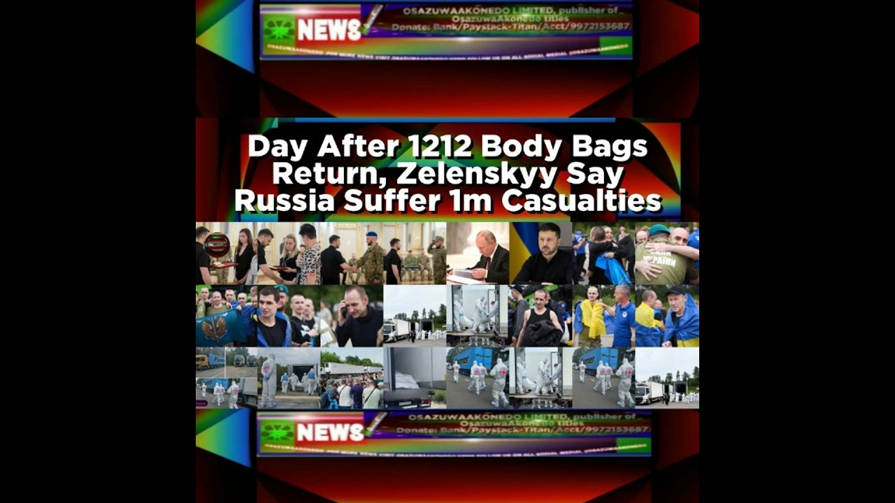 OsazuwaAkonedo NewsChronicles ~ Day After 1212 Body Bags Return, Zelenskyy Say Russia Suffer 1m Casualties