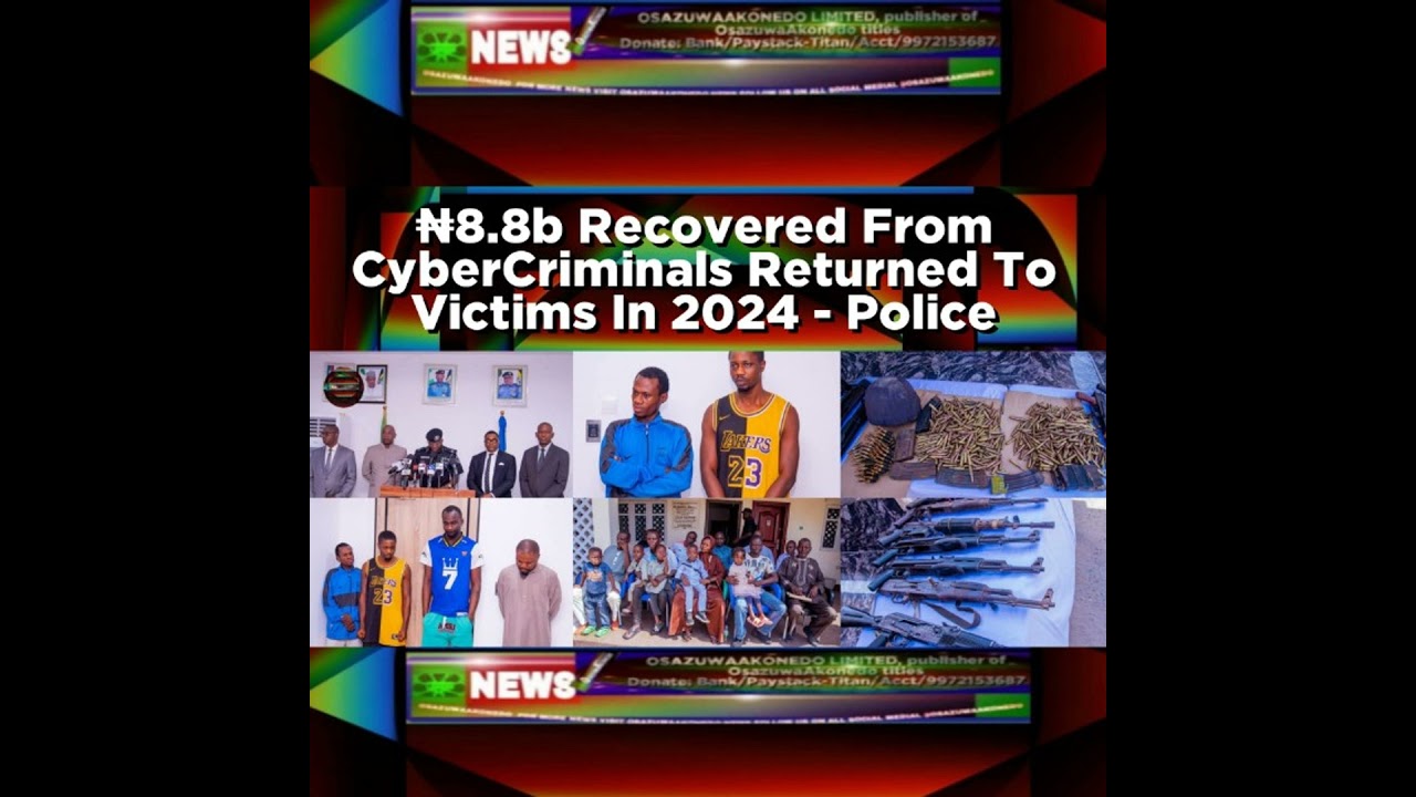 OsazuwaAkonedo NewsChronicles ~ ₦8.8b Recovered From CyberCriminals Returned To Victims In 2024 – Police