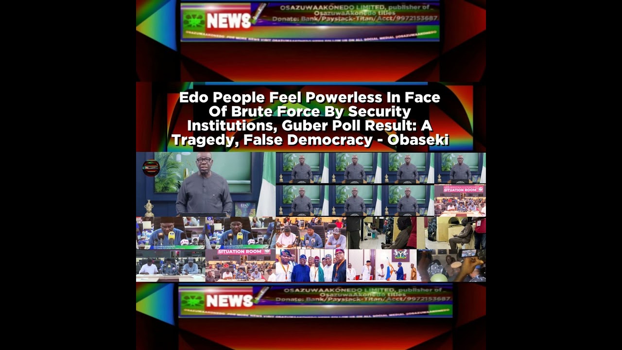 OsazuwaAkonedo NewsChronicles ~ Edo People Feel Powerless In Face Of Brute Force By Security Institutions, Guber Poll Result, A T…