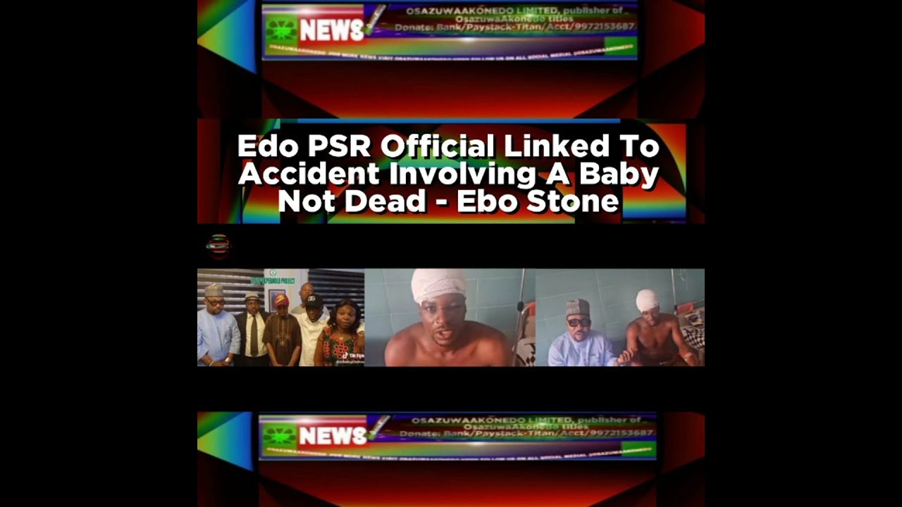 OsazuwaAkonedo NewsChronicles ~ Edo PSR Official Linked To Accident Involving A Baby Not Dead – Ebo Stone