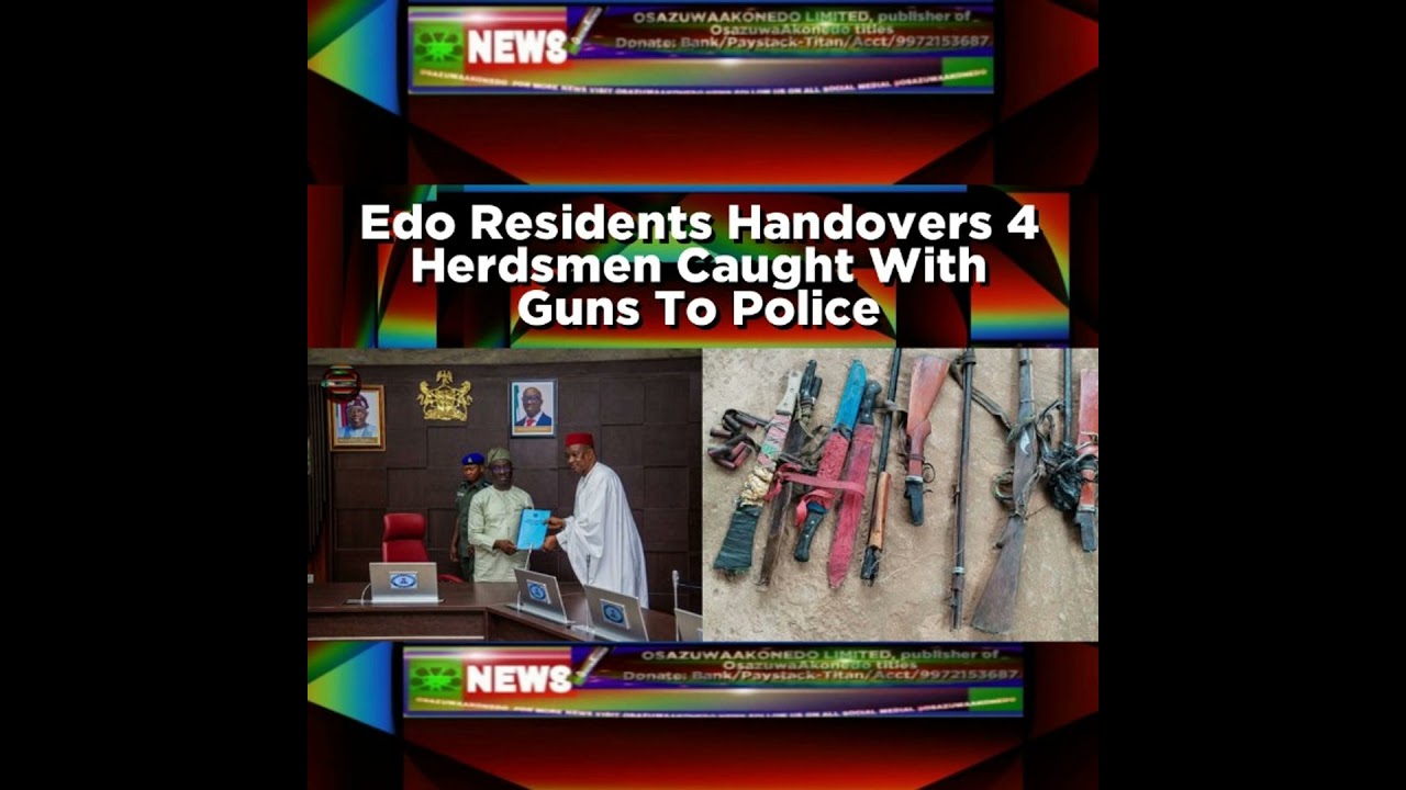 OsazuwaAkonedo NewsChronicles ~ Edo Residents Handovers 4 Herdsmen Caught With Guns To Police