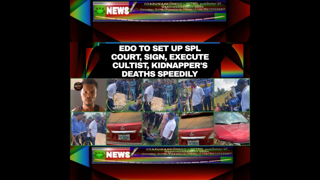 OsazuwaAkonedo NewsChronicles ~ Edo To Set Up Spl Court, Sign, Execute Cultist, Kidnapper’s Deaths Speedily