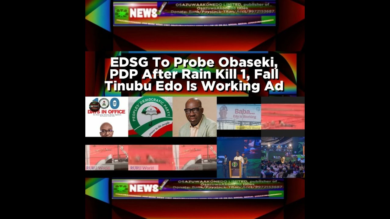 OsazuwaAkonedo NewsChronicles ~ EDSG To Probe Obaseki, PDP After Rain Kill 1, Fall Tinubu Edo Is Working Ad