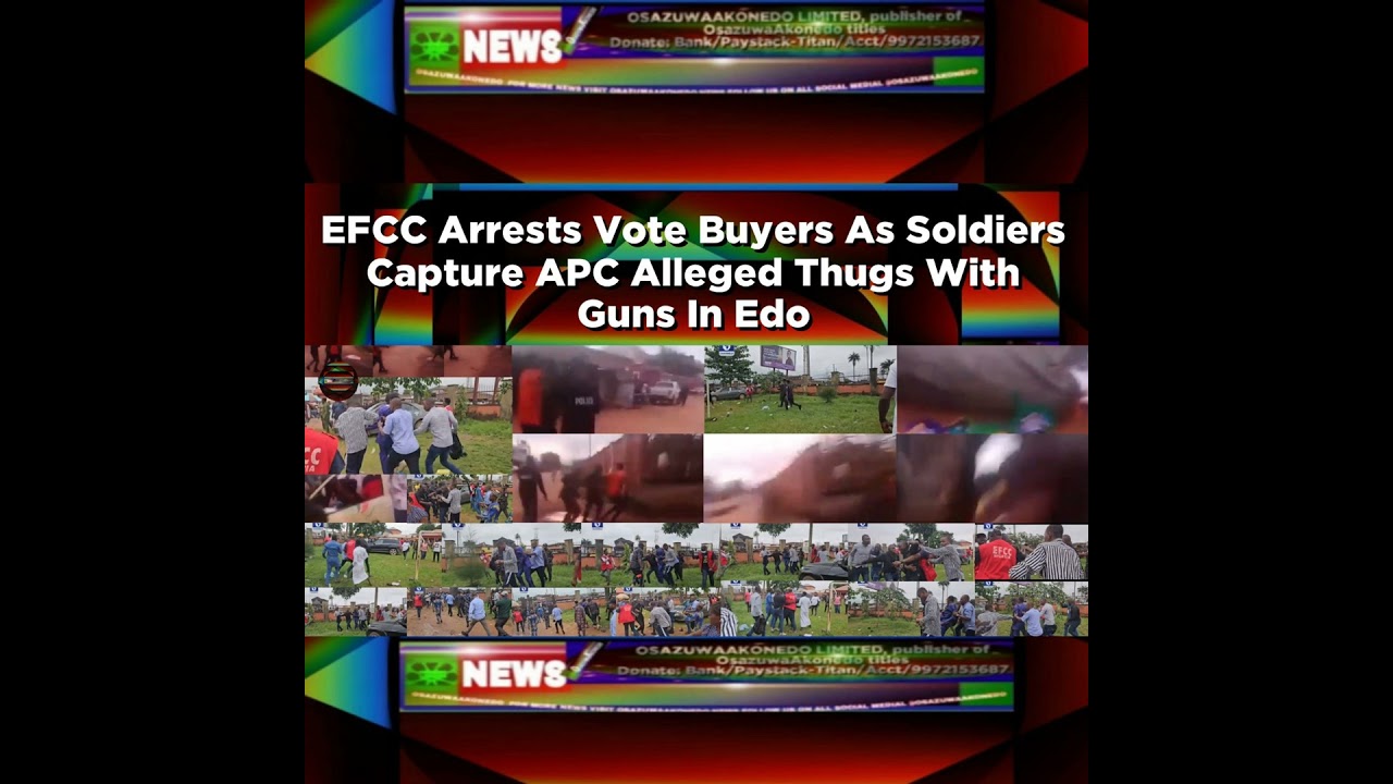 OsazuwaAkonedo NewsChronicles ~ EFCC Arrests Vote Buyers As Soldiers Capture APC Alleged Thugs With Guns In Edo ~ OsazuwaAkonedo