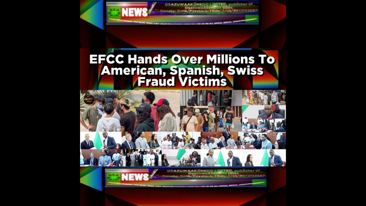 OsazuwaAkonedo NewsChronicles ~ EFCC Hands Over Millions To American, Spanish, Swiss Fraud Victims