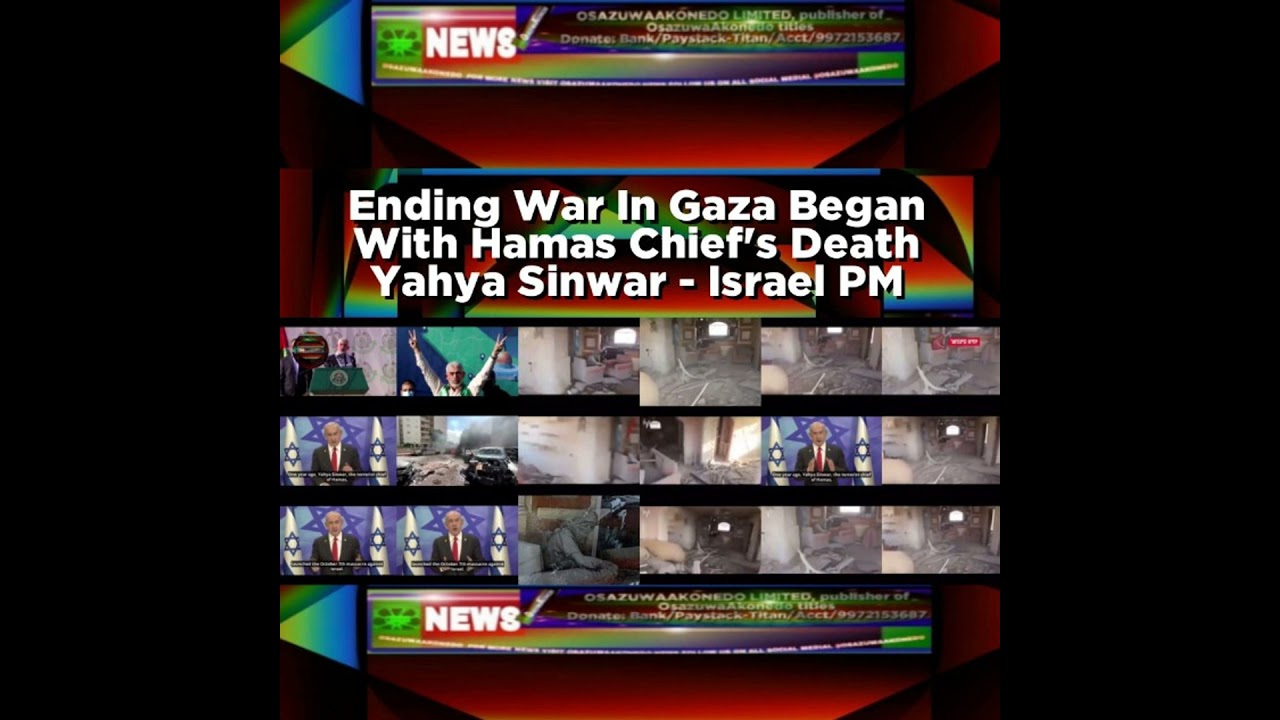 OsazuwaAkonedo NewsChronicles ~ Ending War In Gaza Began With Hamas Chief’s Death Yahya Sinwar – Israel PM