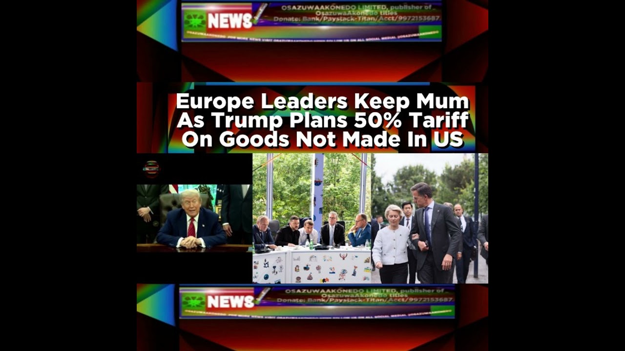OsazuwaAkonedo NewsChronicles ~ Europe Leaders Keep Mum As Trump Plans 50% Tariff On Goods Not Made In US