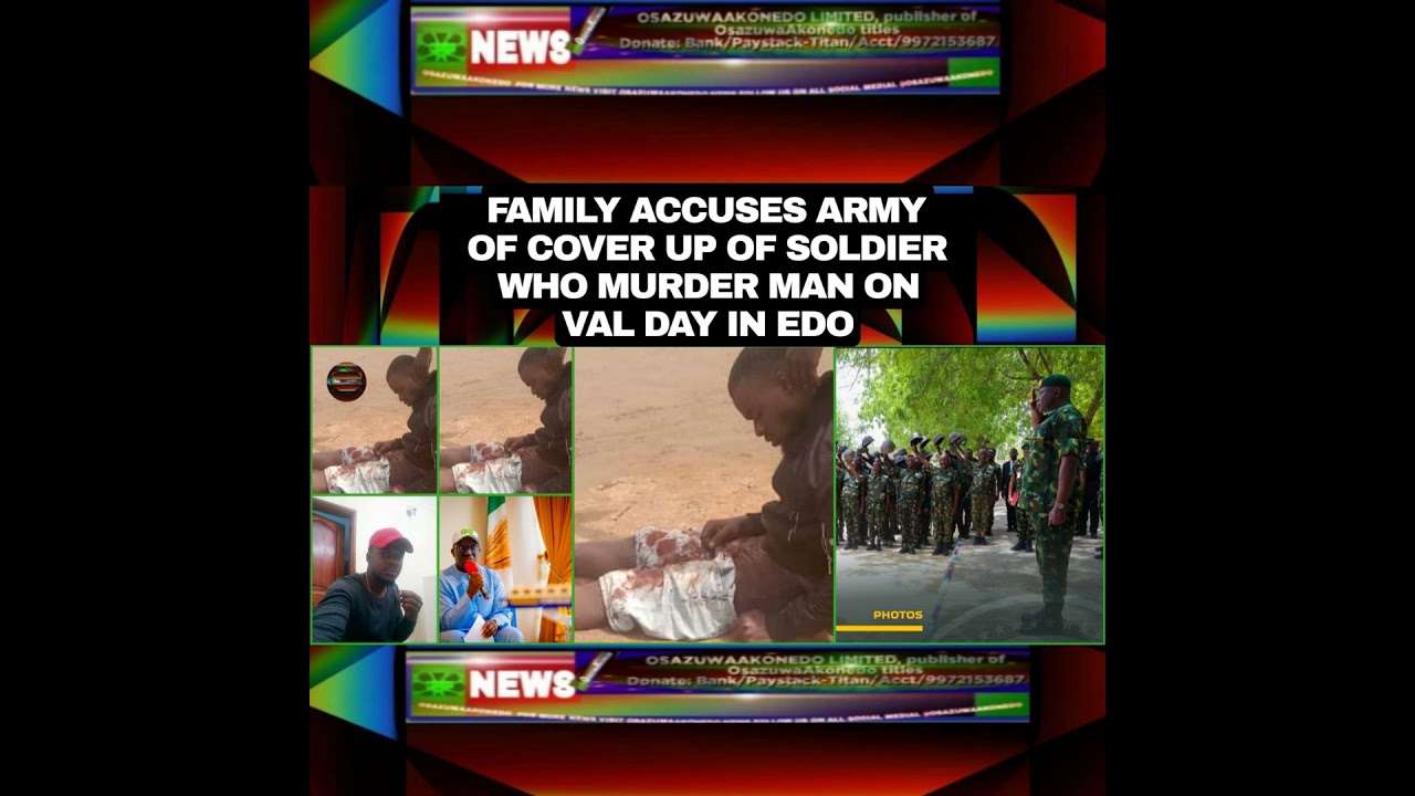 OsazuwaAkonedo NewsChronicles ~ Family Accuses Army Of Cover Up Of Soldier Who Murder Man On Val Day In Edo