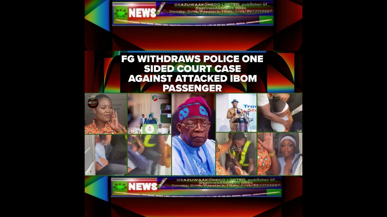 OsazuwaAkonedo NewsChronicles ~ FG Withdraws Police One Sided Court Case Against Attacked Ibom Passenger