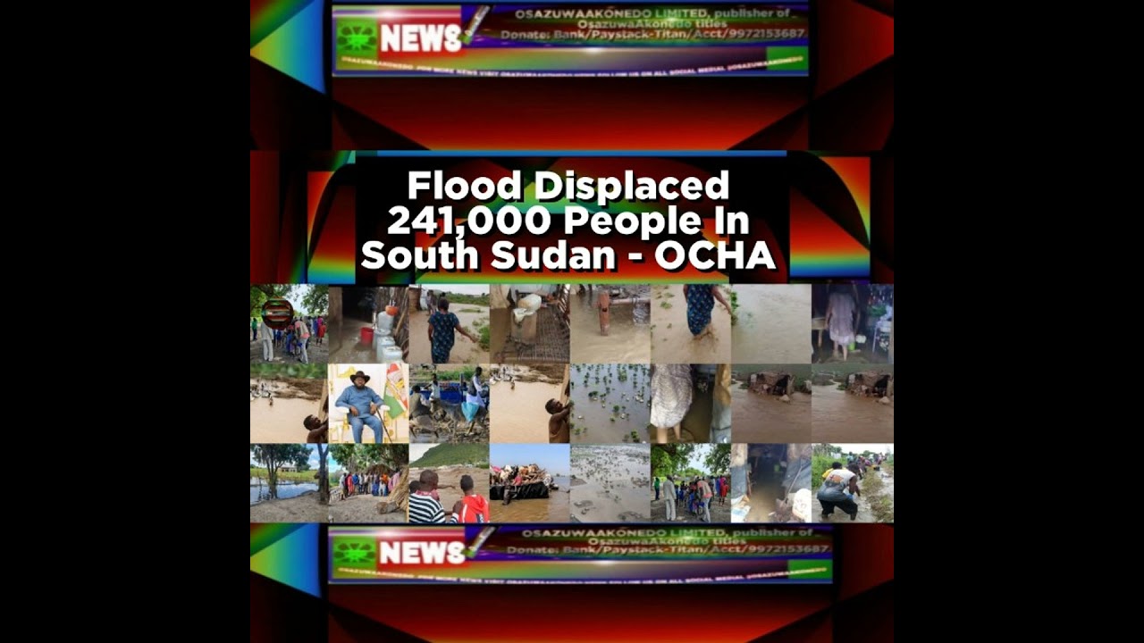 OsazuwaAkonedo NewsChronicles ~ Flood Displaced 241,000 People In South Sudan – OCHA