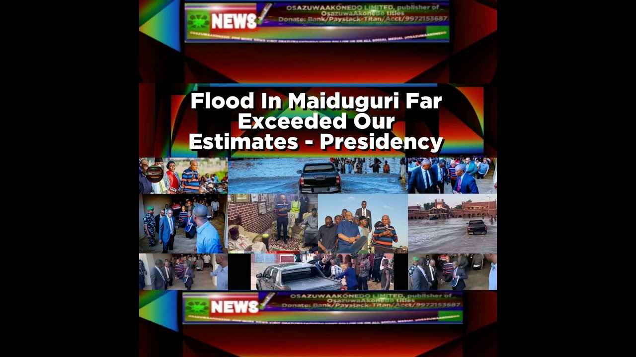OsazuwaAkonedo NewsChronicles ~ Flood In Maiduguri Far Exceeded Our Estimates – Presidency ~ OsazuwaAkonedo