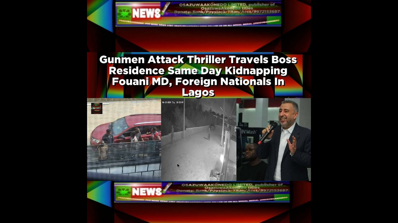 OsazuwaAkonedo NewsChronicles ~ Gunmen Attack Thriller Travels Boss Residence Same Day Kidnapping Fouani MD, Foreign Nationals In…