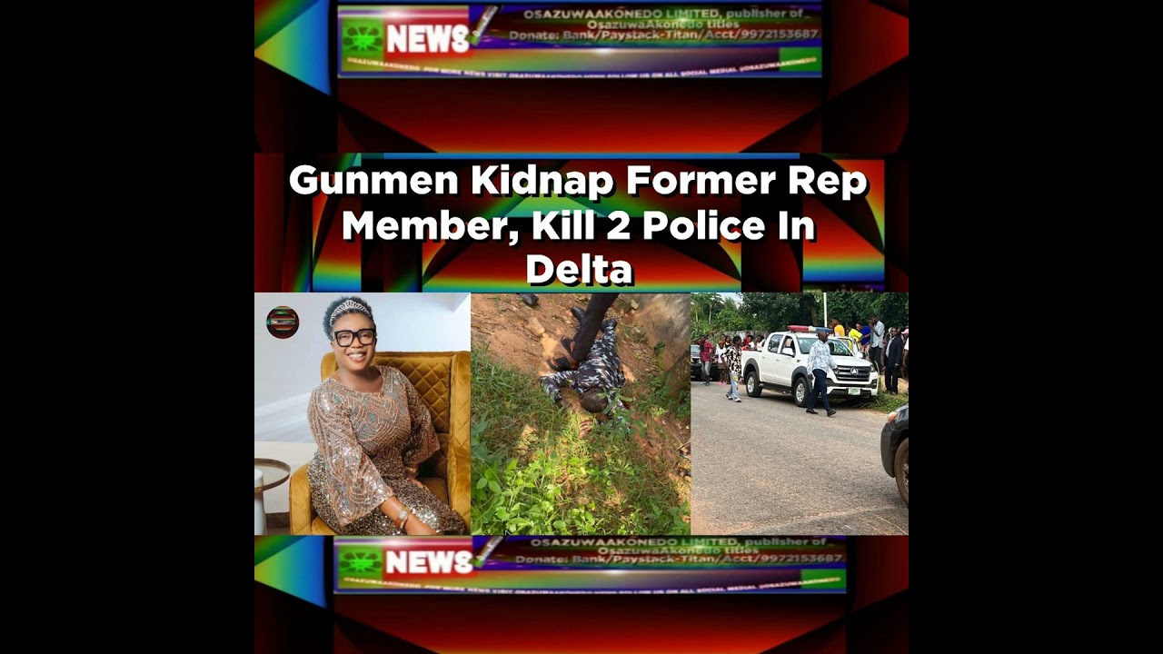 OsazuwaAkonedo NewsChronicles ~ Gunmen Kidnap Former Rep Member, Kill 2 Police In Delta ~ OsazuwaAkonedo
