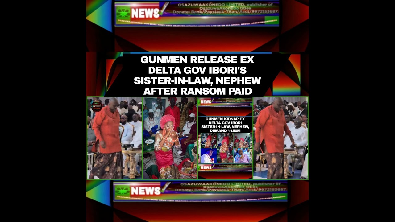 OsazuwaAkonedo NewsChronicles ~ Gunmen Release Ex Delta Gov Ibori’s Sister-In-Law, Nephew After Ransom Paid