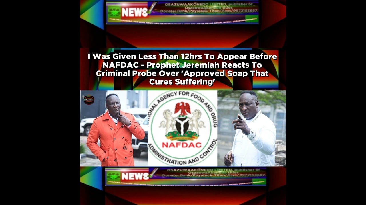 OsazuwaAkonedo NewsChronicles ~ I Was Given Less Than 12hrs To Appear Before NAFDAC – Prophet Jeremiah Reacts To Criminal Probe O…
