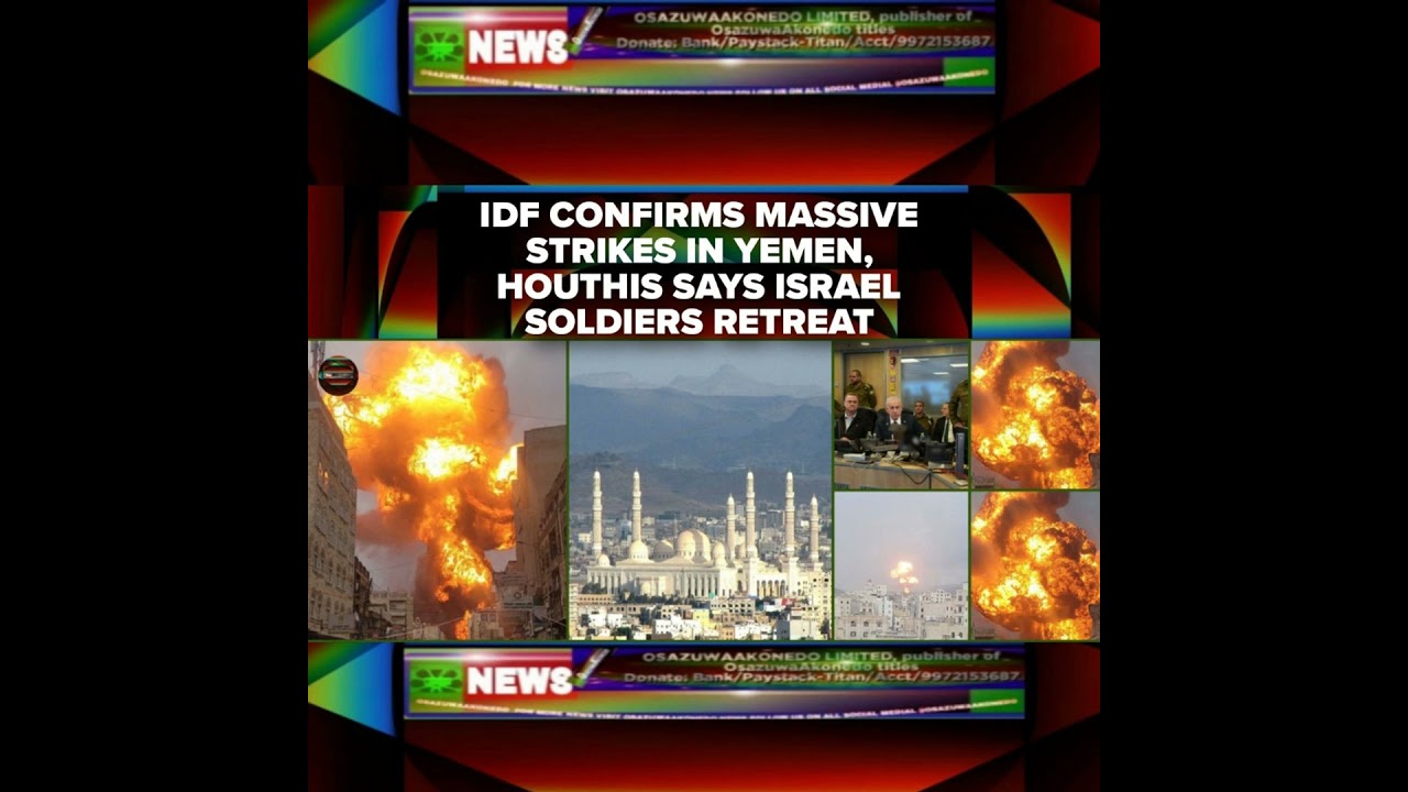 OsazuwaAkonedo NewsChronicles ~ IDF Confirms Massive Strikes In Yemen, Houthis Says Israel Soldiers Retreat