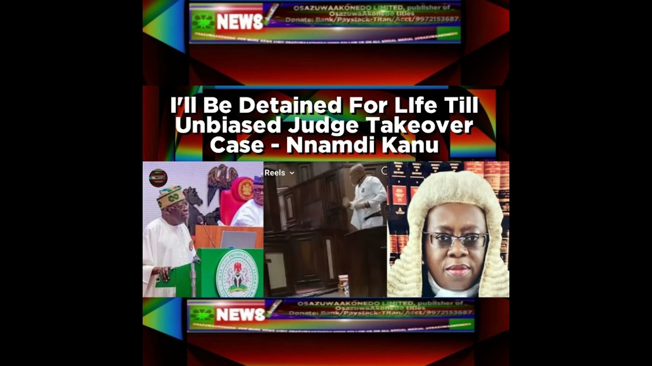 OsazuwaAkonedo NewsChronicles ~ I’ll Be Detained For LIfe Till Unbiased Judge Takeover Case – Nnamdi Kanu