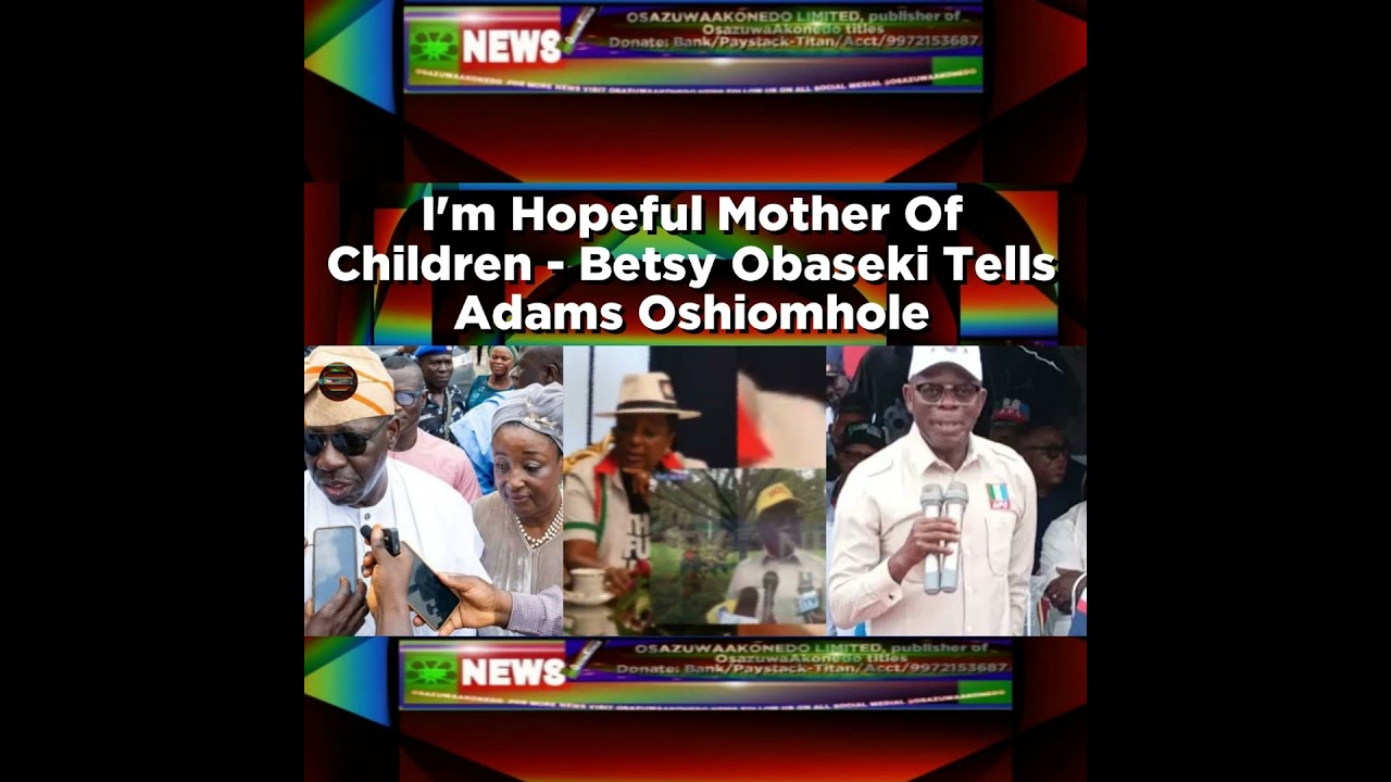 OsazuwaAkonedo NewsChronicles ~ I’m Hopeful Mother Of Children – Betsy Obaseki Tells Adams Oshiomhole ~ OsazuwaAkonedo
