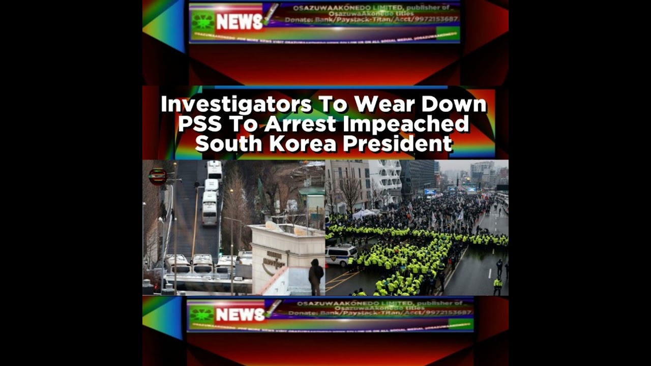 OsazuwaAkonedo NewsChronicles ~ Investigators To Wear Down PSS To Arrest Impeached South Korea President