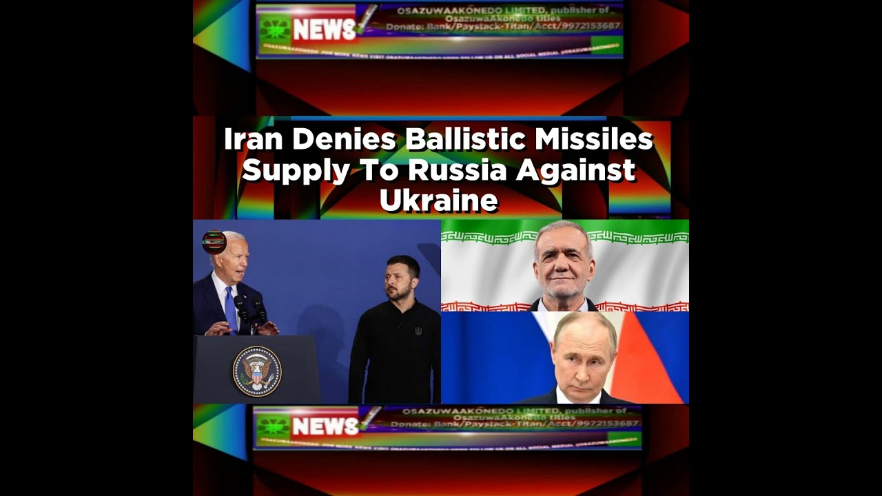 OsazuwaAkonedo NewsChronicles ~ Iran Denies Ballistic Missiles Supply To Russia Against Ukraine ~ OsazuwaAkonedo