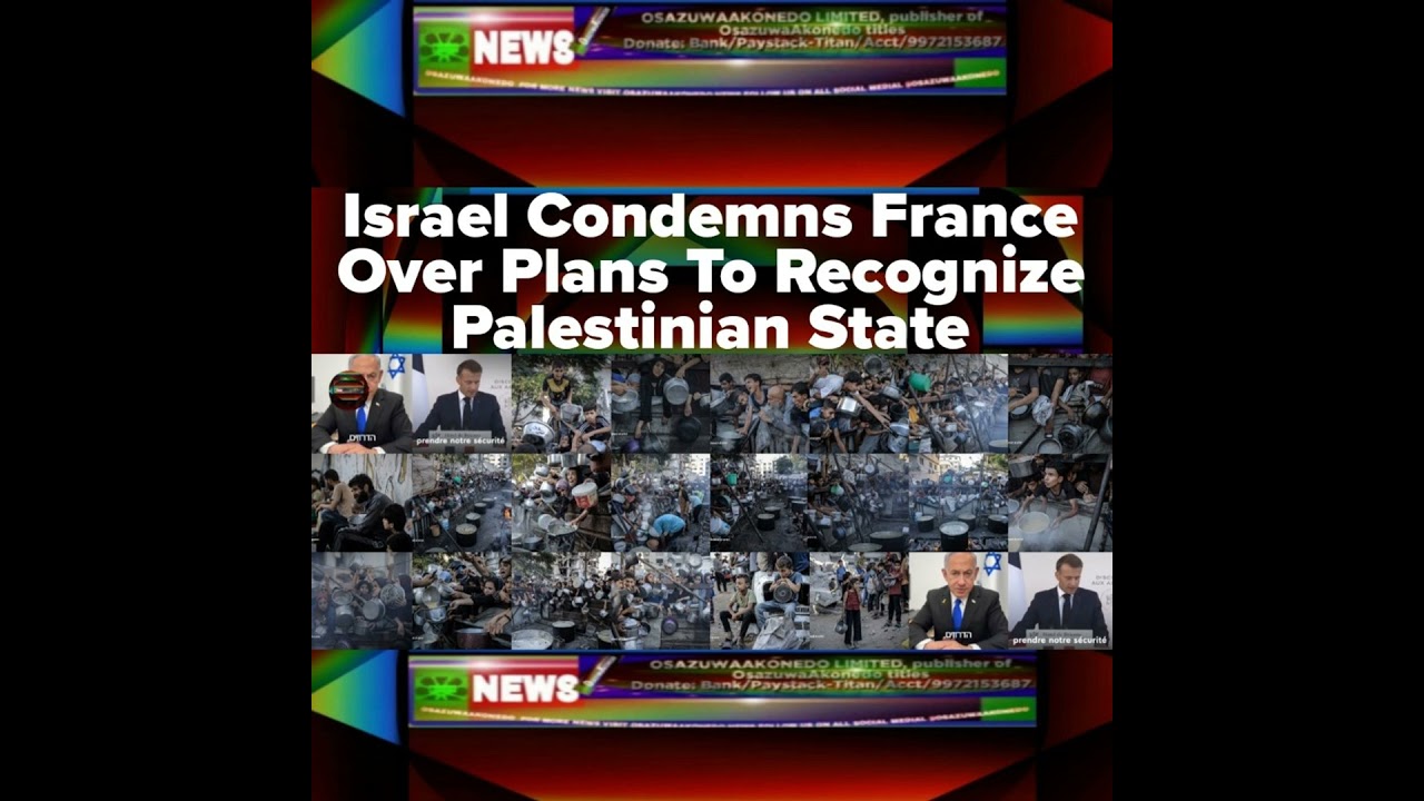 OsazuwaAkonedo NewsChronicles ~ Israel Condemns France Over Plans To Recognize Palestinian State