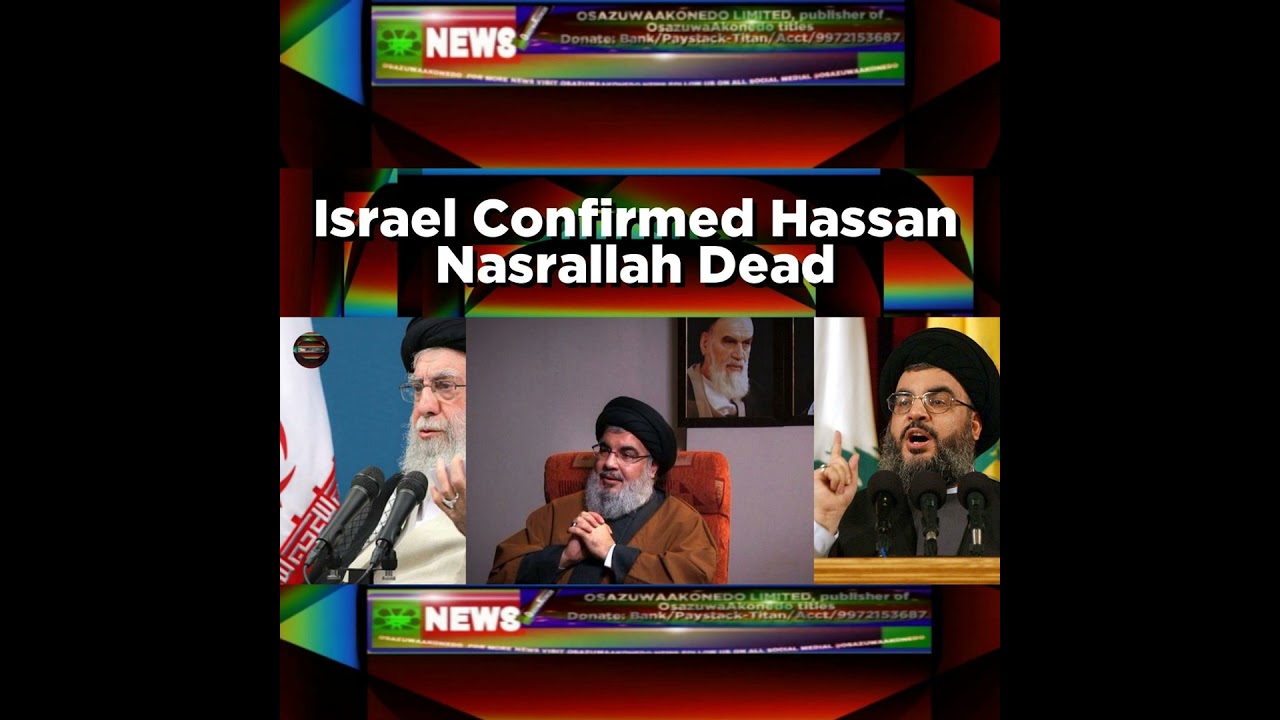 OsazuwaAkonedo NewsChronicles ~ Israel Confirmed Hassan Nasrallah Dead ~ OsazuwaAkonedo