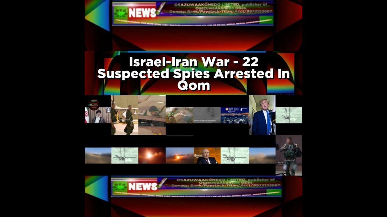 OsazuwaAkonedo NewsChronicles ~ Israel-Iran War – 22 Suspected Spies Arrested In Qom