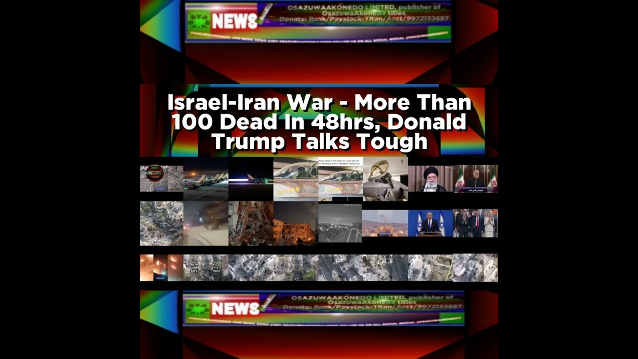 OsazuwaAkonedo NewsChronicles ~ Israel-Iran War – More Than 100 Dead In 48hrs, Donald Trump Talks Tough
