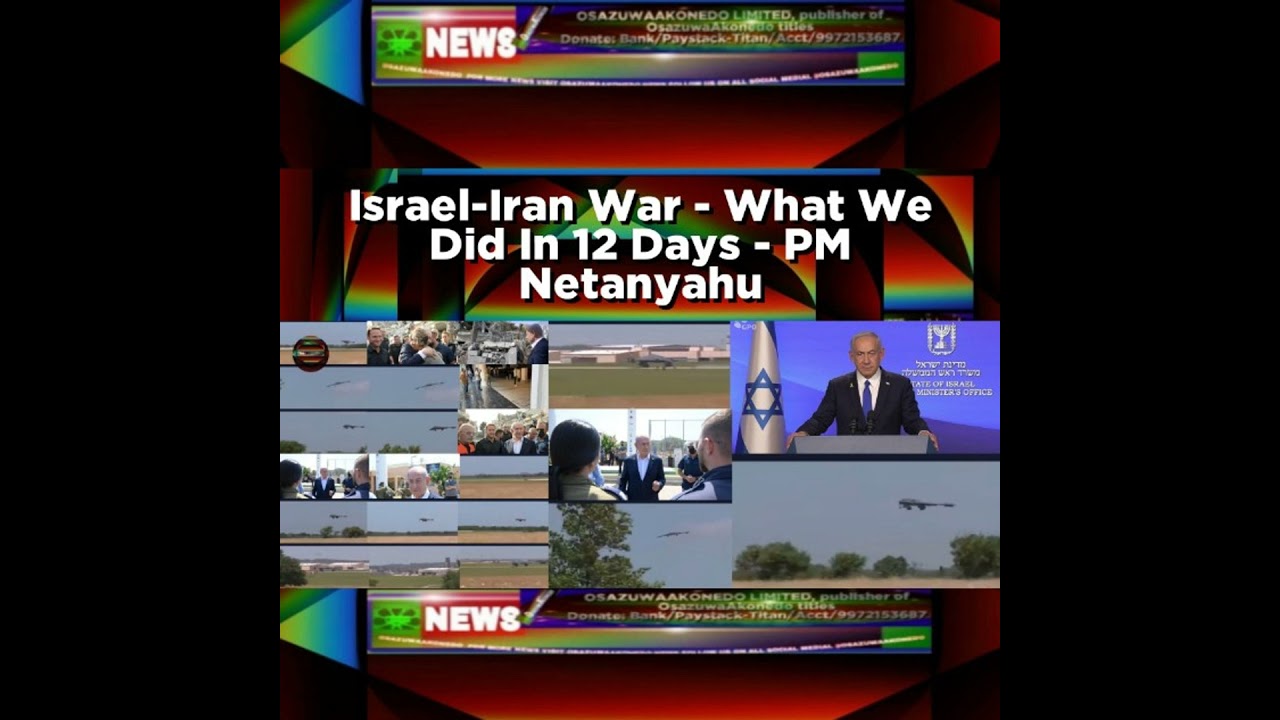 OsazuwaAkonedo NewsChronicles ~ Israel-Iran War – What We Did In 12 Days – PM Netanyahu