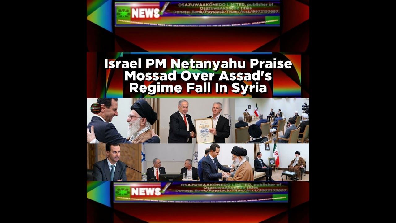 OsazuwaAkonedo NewsChronicles ~ Israel PM Netanyahu Praise Mossad Over Assad’s Regime Fall In Syria