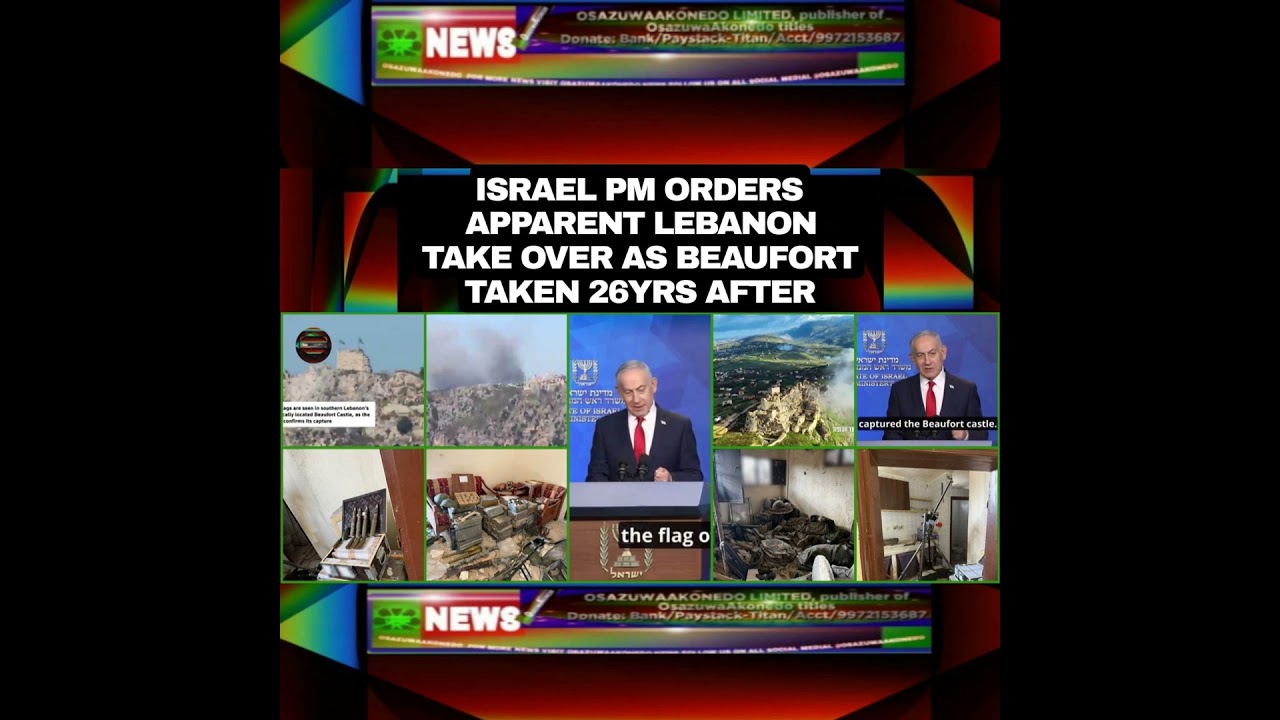 OsazuwaAkonedo NewsChronicles ~ Israel PM Orders Apparent Lebanon Take Over As Beaufort Taken 26yrs After