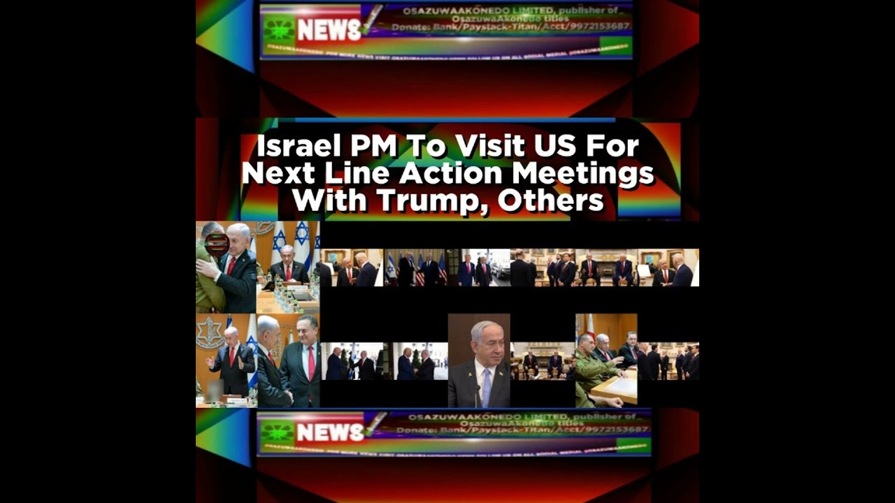 OsazuwaAkonedo NewsChronicles ~ Israel PM To Visit US For Next Line Action Meetings With Trump, Others