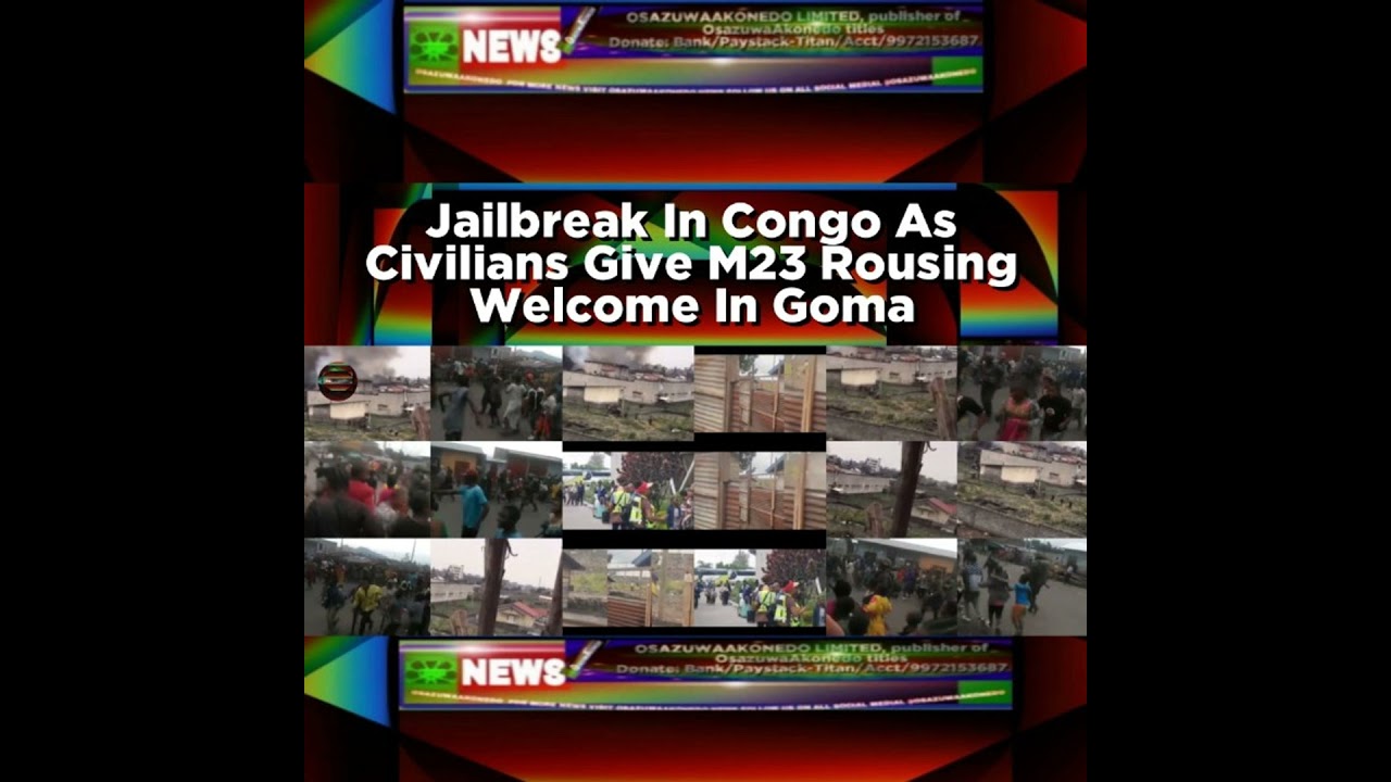 OsazuwaAkonedo NewsChronicles ~ Jailbreak In Congo As Civilians Give M23 Rousing Welcome In Goma