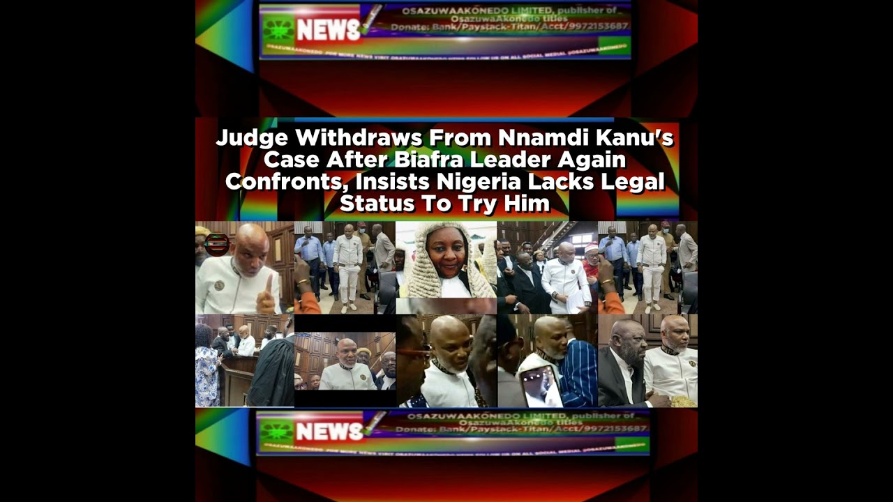 OsazuwaAkonedo NewsChronicles ~ Judge Withdraws From Nnamdi Kanu’s Case After Biafra Leader Again Confronts, Insists Nigeria Lack…