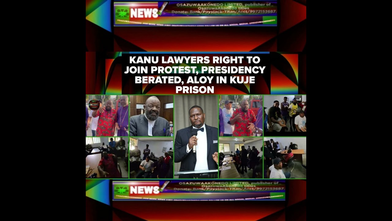 OsazuwaAkonedo NewsChronicles ~ Kanu Lawyers Right To Join Protest, Presidency Berated, Aloy In Kuje Prison