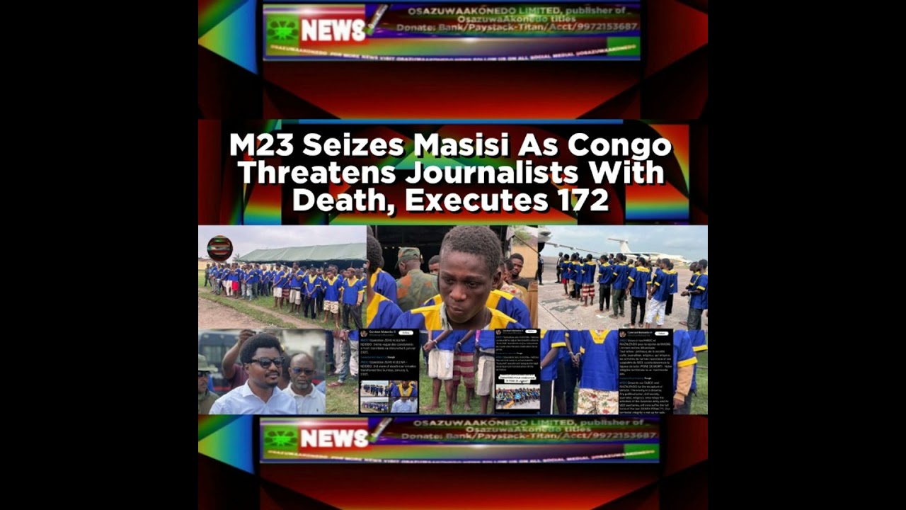 OsazuwaAkonedo NewsChronicles ~ M23 Seizes Masisi As Congo Threatens Journalists With Death, Executes 172