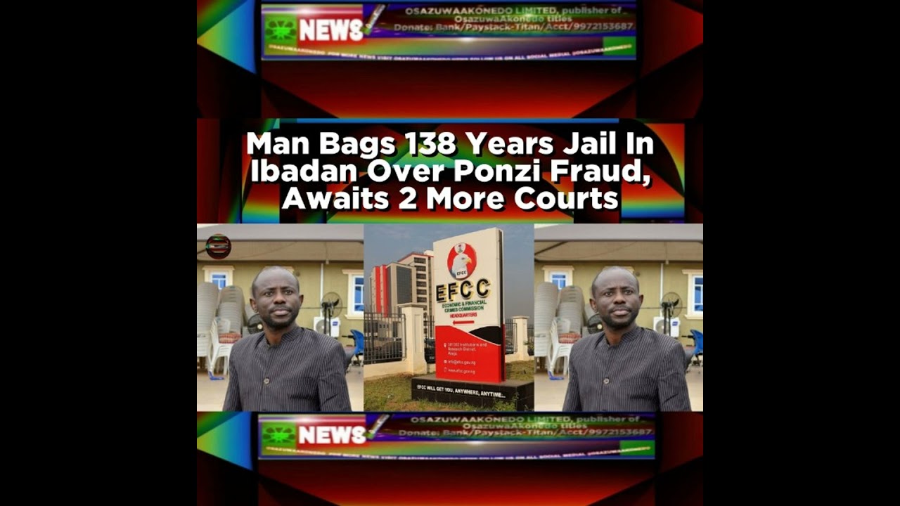 OsazuwaAkonedo NewsChronicles ~ Man Bags 138 Years Jail In Ibadan Over Ponzi Fraud, Awaits 2 More Courts