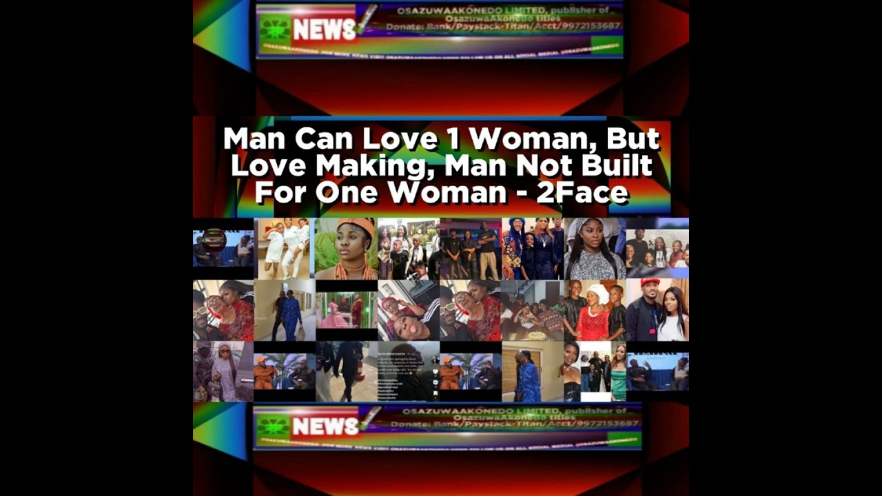 OsazuwaAkonedo NewsChronicles ~ Man Can Love 1 Woman, But Love Making, Man Not Built For One Woman – 2Face