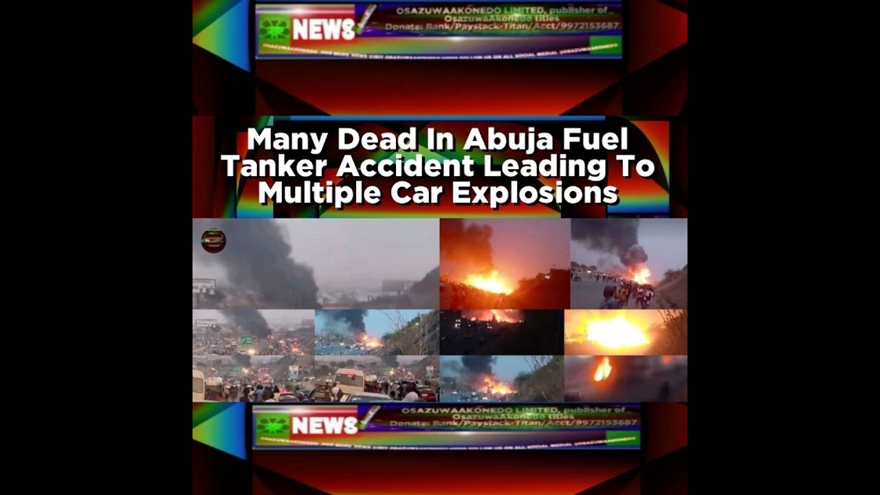 OsazuwaAkonedo NewsChronicles ~ Many Dead In Abuja Fuel Tanker Accident Leading To Multiple Car Explosions