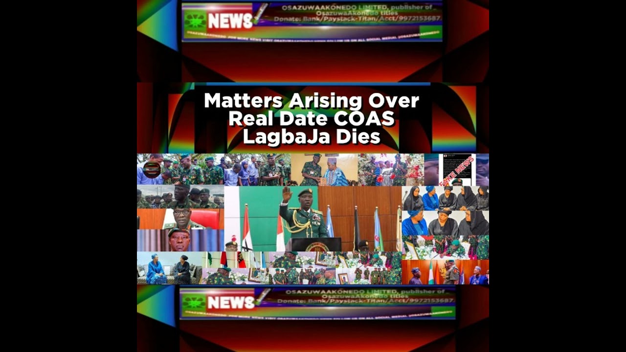 OsazuwaAkonedo NewsChronicles ~ Matters Arising Over Real Date COAS LagbaJa Dies