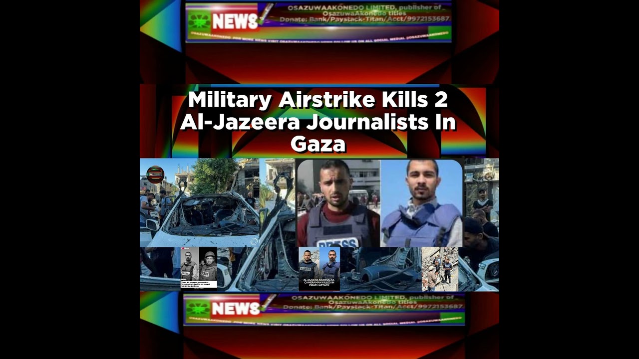 OsazuwaAkonedo NewsChronicles ~ Military Airstrike Kills 2 Al-Jazeera Journalists In Gaza ~ OsazuwaAkonedo