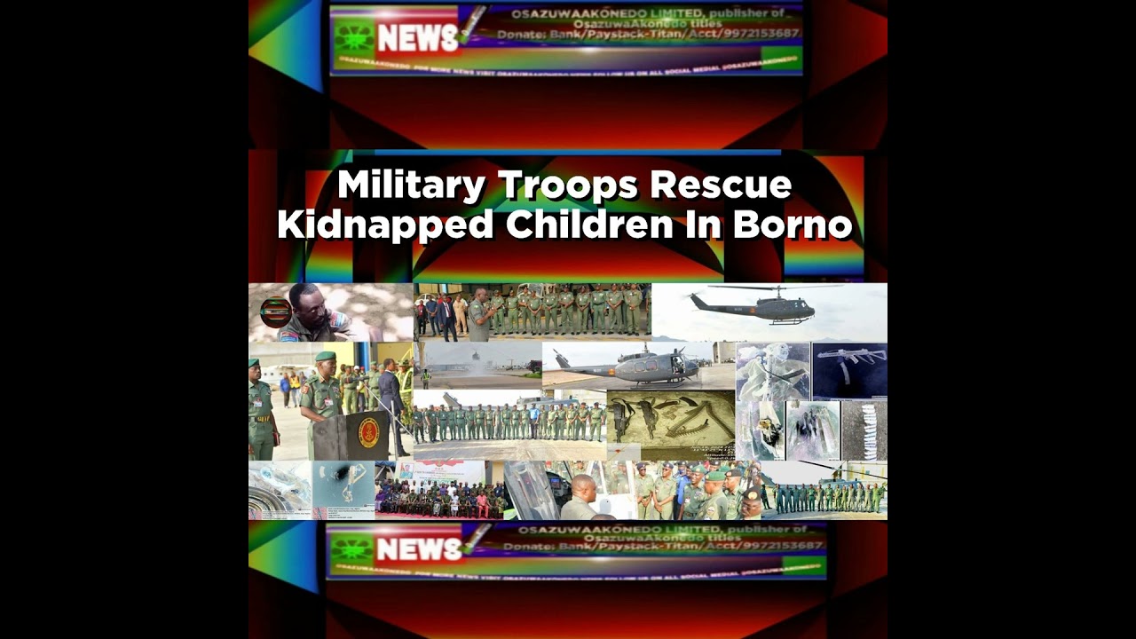 OsazuwaAkonedo NewsChronicles ~ Military Troops Rescue Kidnapped Children In Borno ~ OsazuwaAkonedo