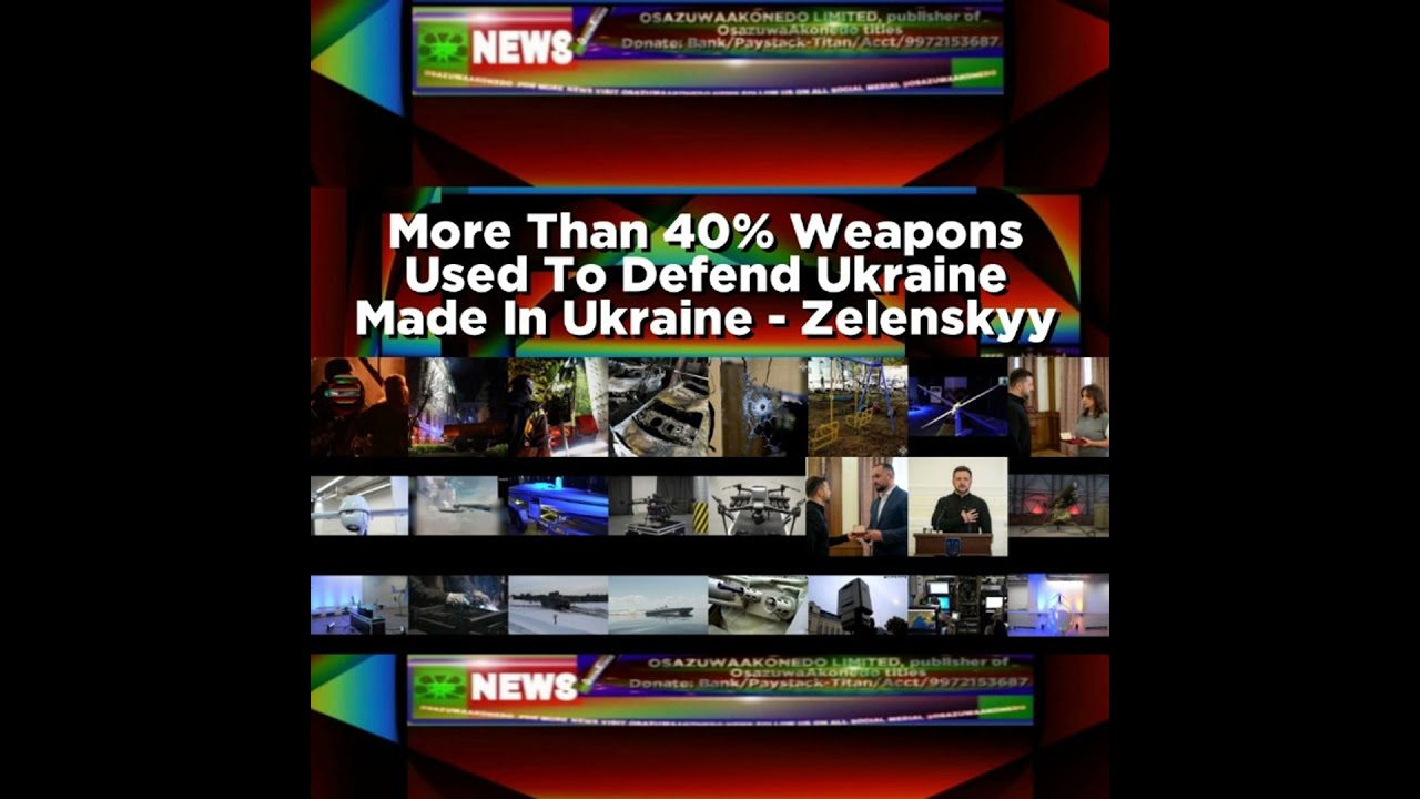 OsazuwaAkonedo NewsChronicles ~ More Than 40% Weapons Used To Defend Ukraine Made In Ukraine – Zelenskyy