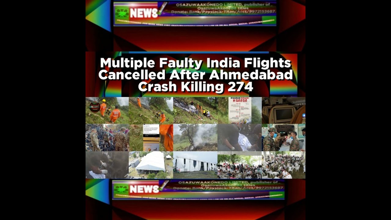 OsazuwaAkonedo NewsChronicles ~ Multiple Faulty India Flights Cancelled After Ahmedabad Crash Killing 274