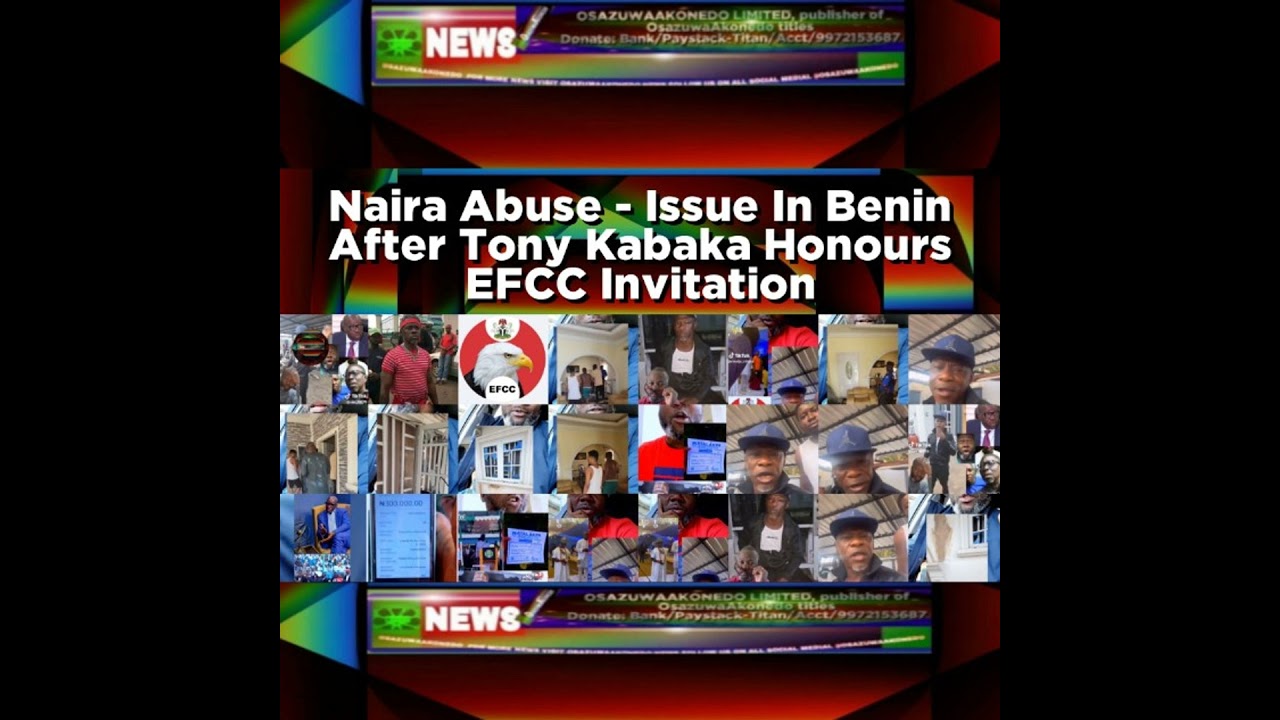 OsazuwaAkonedo NewsChronicles ~ Naira Abuse – Issue In Benin After Tony Kabaka Honours EFCC Invitation