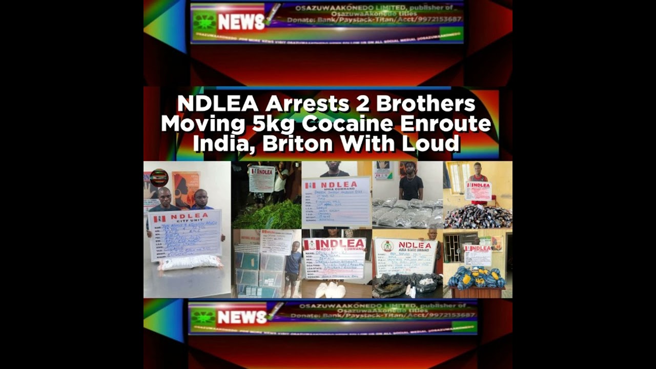 OsazuwaAkonedo NewsChronicles ~ NDLEA Arrests 2 Brothers Moving 5kg Cocaine Enroute India, Briton With Loud