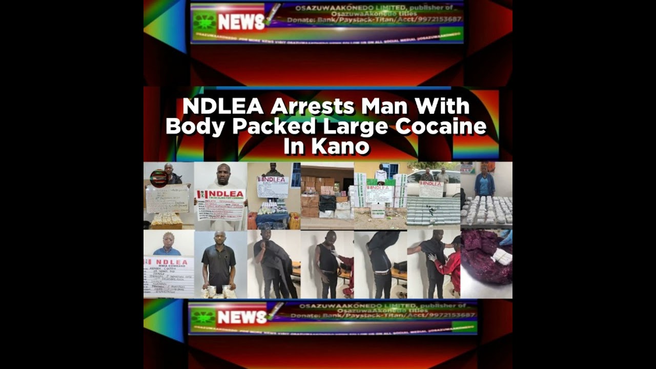 OsazuwaAkonedo NewsChronicles ~ NDLEA Arrests Man With Body Packed Large Cocaine In Kano