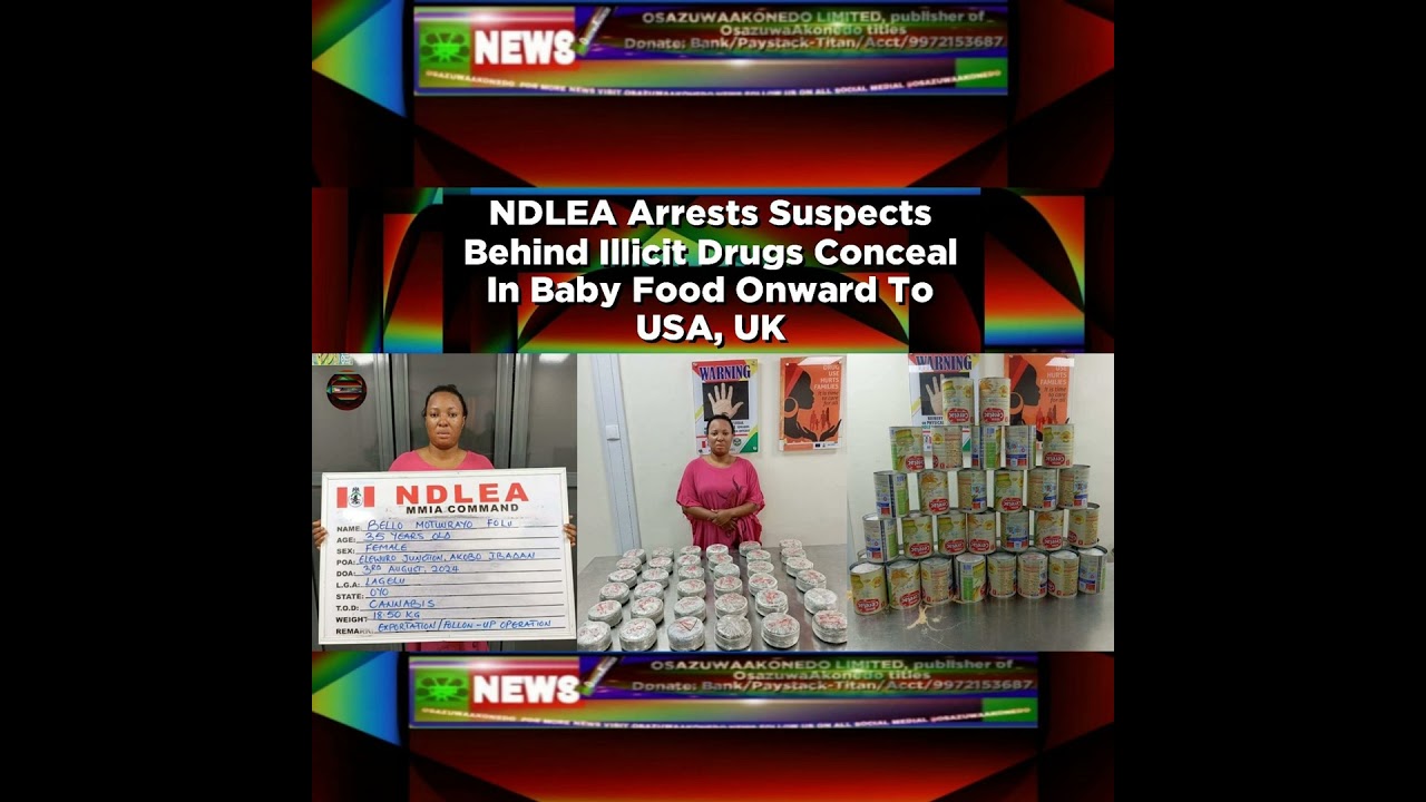OsazuwaAkonedo NewsChronicles ~ NDLEA Arrests Suspects Behind Illicit Drugs Conceal In Baby Food Onward To USA, UK ~ OsazuwaAkonedo