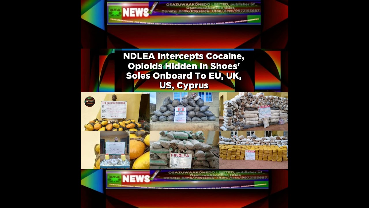 OsazuwaAkonedo NewsChronicles ~ NDLEA Intercepts Cocaine, Opioids Hidden In Shoes’ Soles Onboard To EU, UK, US, Cyprus ~ OsazuwaA…