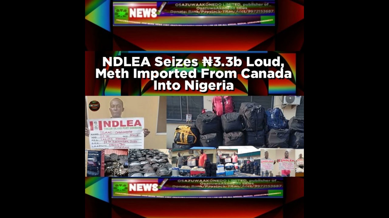 OsazuwaAkonedo NewsChronicles ~ NDLEA Seizes ₦3.3b Loud, Meth Imported From Canada Into Nigeria